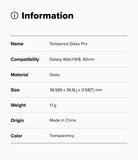 Galaxy Watch 9 / 8 40mm Screen Protector | Tempered Glass Pro - A simple information card with a black icon and the heading 'Information' above a table listing product details: Name, Compatibility, Material, Size, Weight, Origin, and Color. The table identifies the product as a tempered glass Pro compatible with a Galaxy Watch 9/8, 44mm, made of glass, with dimensions 40.